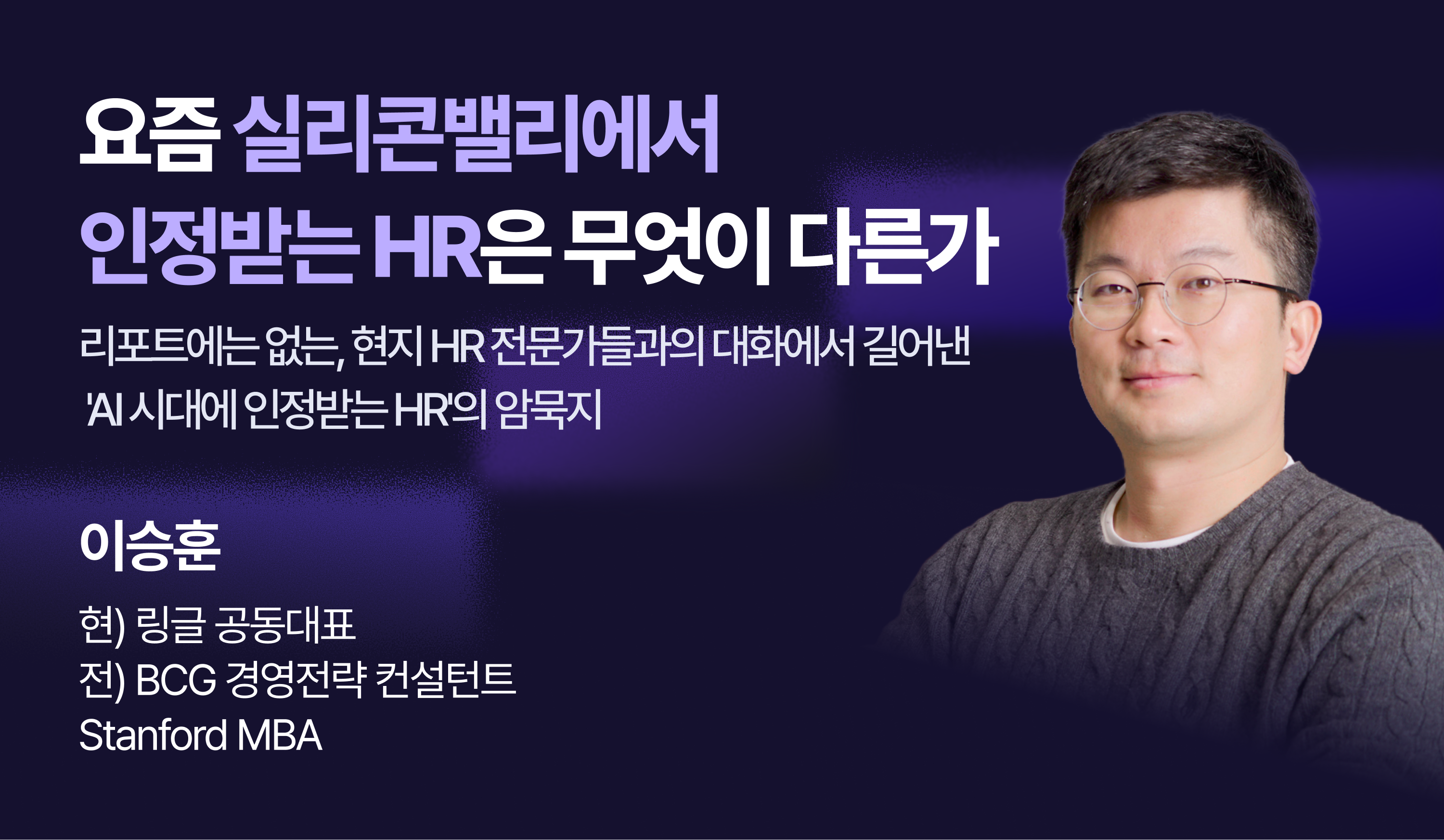 이승훈 링글 공동대표와 함께하는 링글 9월 HR 웨비나. 실리콘밸리 현지 HR 전문가들과의 대화에서 얻은 암묵지를 바탕으로, AI 시대에 경영진과 현업 모두에게 인정받는 HR의 기준을 살펴봅니다.