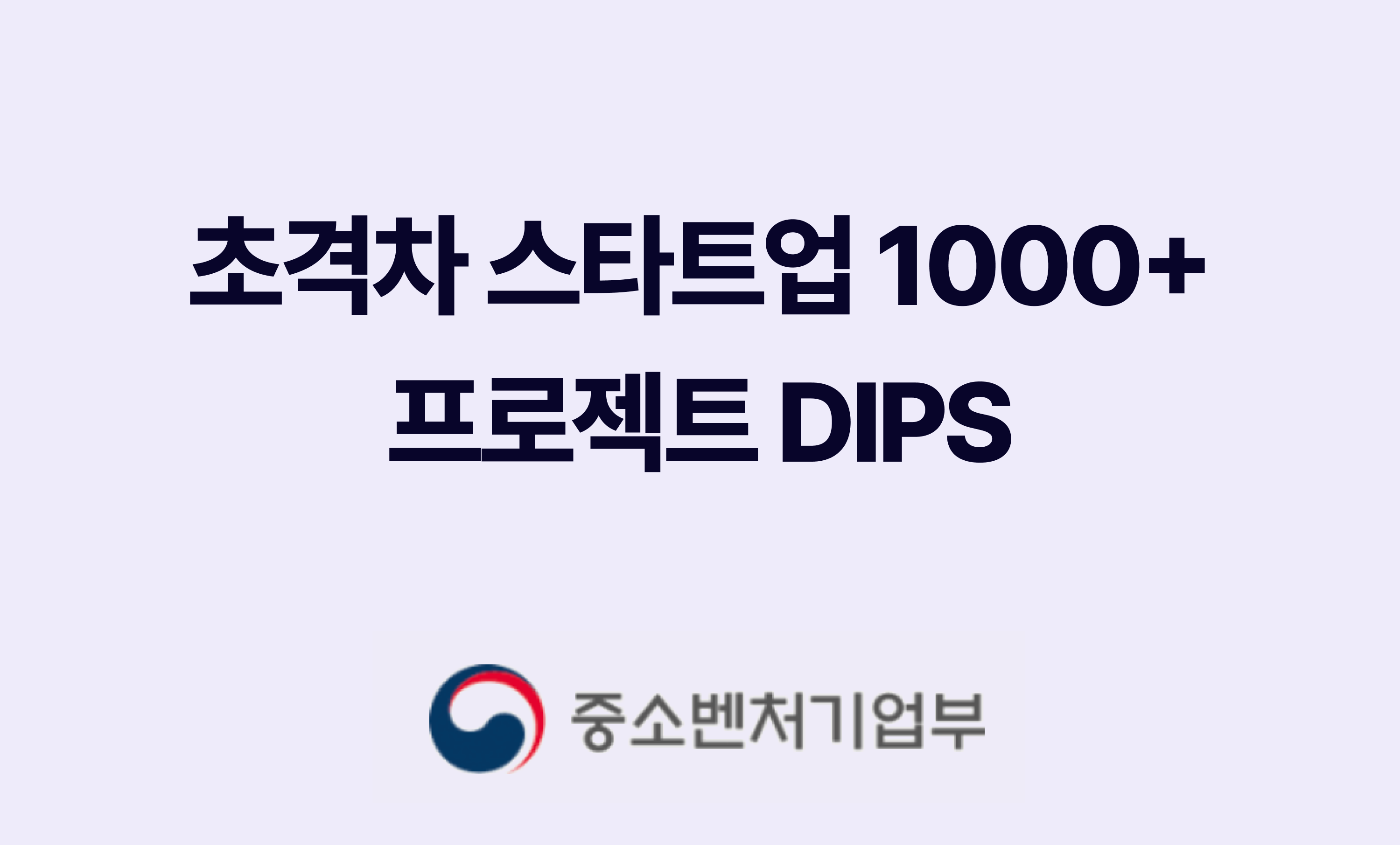 "초격차 스타트업 1000+ 프로젝트 DIPS"라는 제목 밑에 중소벤처기업부 로고가 있음.